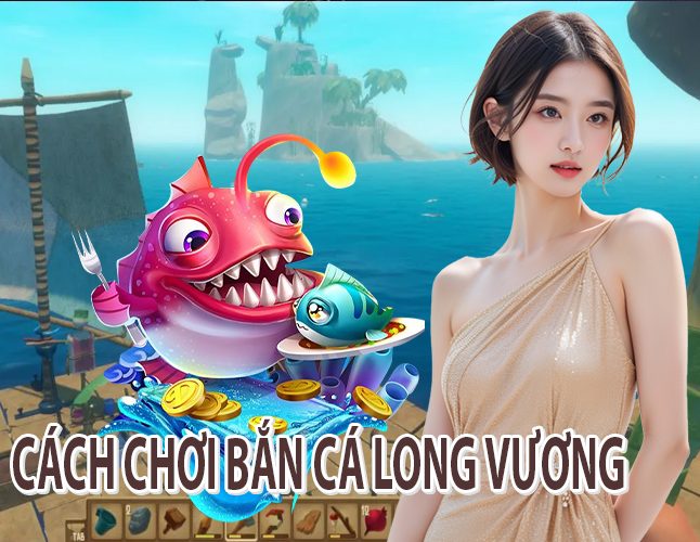 Cách Chơi Bắn Cá Long Vương