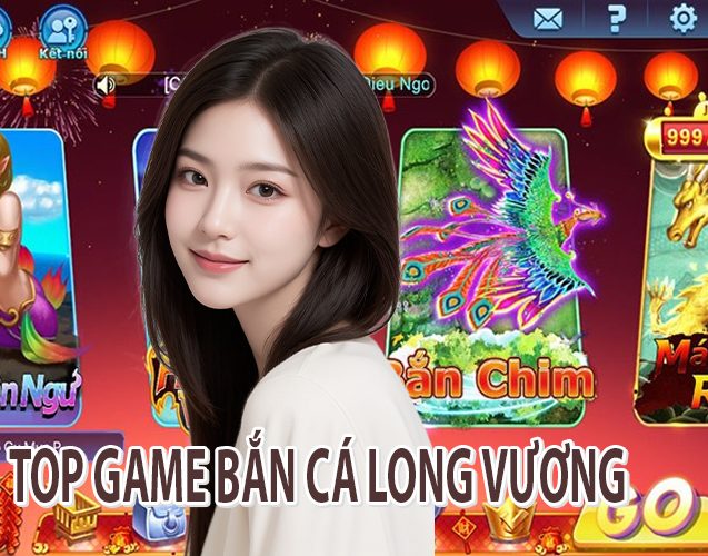 Top Game Bắn Cá Long Vương